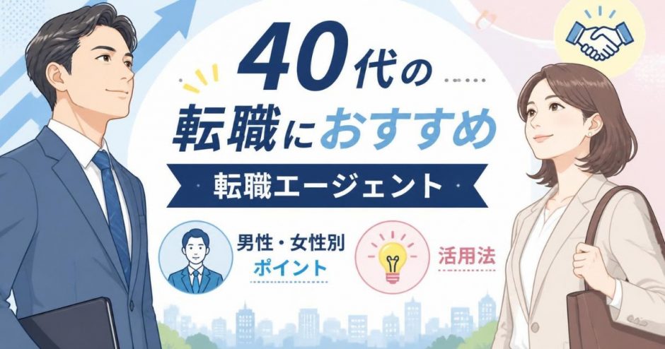 40代の転職におすすめの転職エージェントは？ 男性・女性別のポイントや活用法